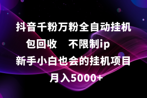 抖音千粉万粉全自动挂机，包回收，不限制ip，新手小白也会的批量挂机，月入5000+