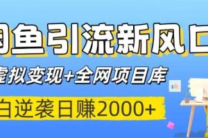 闲鱼引流新风口！虚拟变现+全网项目库，小白逆袭日赚2000+