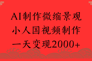 AI制作微缩景观，小人国视频制作，一天变现2000+