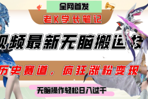 中视频计划历史赛道最新无脑搬运技术，双重去重增加原创性，百分百过原创，轻松日入过千