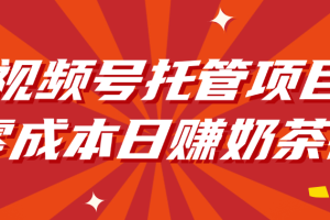 视频号托管项目，零成本日赚奶茶钱