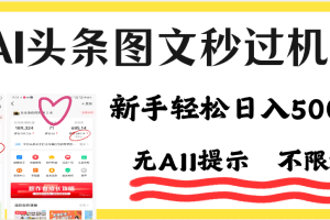 AI黑科技,一键创作,轻松破机制,头条图文轻松日入500+