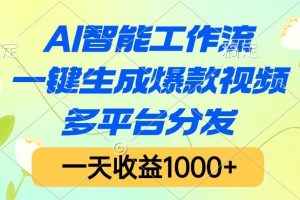 AI智能工作流，一键生成爆款视频，多平台分发，一天收益1000+