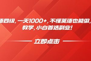 靠英语四级，一天1000+，不懂英语也能做，保姆式教学，小白首选副业！