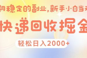 快 递 回收掘金， 长 期 稳 定的副 业 ， 新手小白当天上手， 轻 松日入 2000+