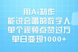 用Ai制作，能说会唱的数字人，单个视频点赞过万，单日变现1000+