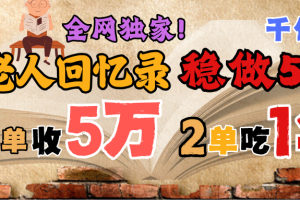 AI帮老人写回忆录，可以稳做50年的蓝海千亿赛道，一月收5万，2单吃一年，爆发能做百万，永远的朝阳赛道
