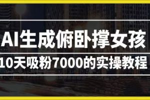 AI生成俯卧撑女孩，10天吸粉7000的实操教程，涨粉轻轻松松