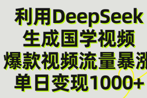 利用DeepSeek生产国学视频，单日变现1000+