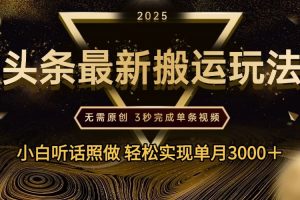 2025年今日头条最新搬运玩法，无需原创3秒完成视频轻松实现单月3000＋