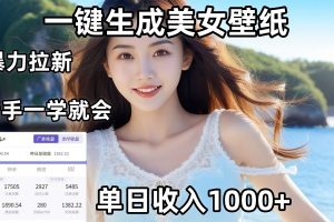 通过AI一键生成美女壁纸暴力拉新，单日变现1000+，两分钟制作一个作品！新手小白一学就会！