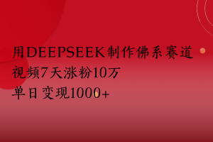 用Deepseek制作佛系赛道，视频7天涨粉10万单日变现1000+