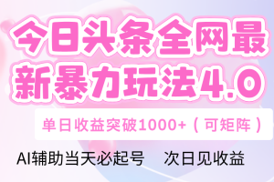 今日头条全网最新暴力玩法4.0 利用AI辅助当天必起号  单日收益1000+
