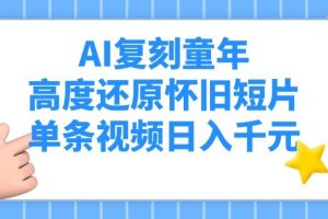 AI复刻童年，高度还原怀旧短片，单条视频日入千元