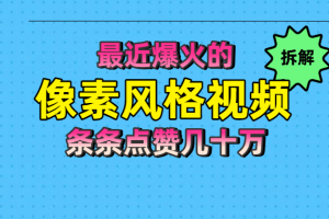 拆解最近爆火的像素风格视频如何做到条条作品点赞几十万