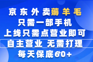 京东外卖薅羊毛，只需一部手机随时随地皆可操作，每天上线只需动动手指点营业即可，自主营业，无需打理，每天保底60+，赚钱是如此简单