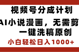最新视频号分成计划，AI小说漫画，无需剪辑，一键洗稿原创，小白日入1000+，喂饭级教程