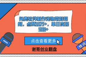免费软件制作宠物带娃视频，点赞10万+，单日变现500+