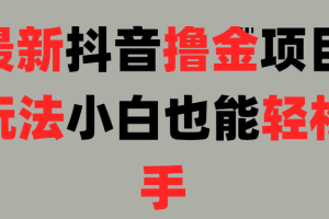 25最新抖音直播撸金项目，小白也能轻松上手！