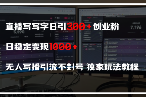 直播写写字日引300+创业粉，日稳定变现600+，无人写播引流不封号，独家玩法教程