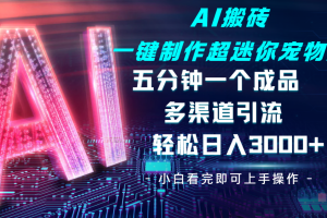 Ai 搬砖一键制作超迷你宠物图，五分钟一个成品，多渠道引流，轻松日入 3000