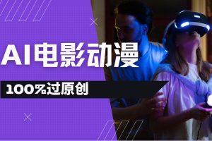 AI电影动漫100%过原创，视频号分成计划最新打法，小白日入2000+