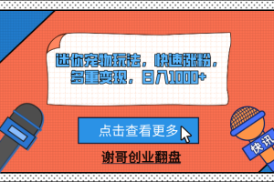 迷你宠物玩法，快速涨粉，多重变现，日入1000+