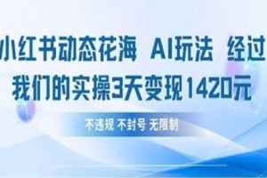 小红书动态花海AI玩法 我们实操3天变现1420