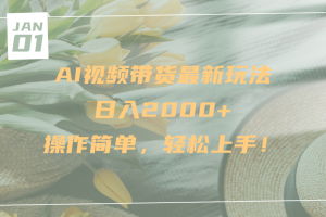 AI视频带货最新玩法，日入2000+，操作简单，轻松上手