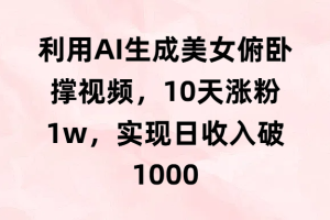 利用AI生成美女俯卧撑视频，10天涨粉1w，实现日收入破1000