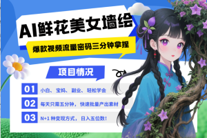 AI+墙绘+美女+鲜花 都是2025最火流量密码 爆款引流视频教程来了小白三分钟学会 N种变现渠道 月入五位数  管道收益