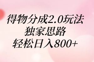 得物分成2.0玩法,独家思路,轻松日入800+