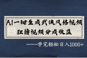 AI一键生成武侠风格视频，狂撸视频号分成收益，学完轻松日入1000+