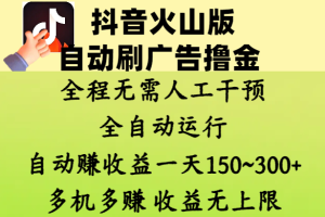 抖音火山版自动刷广告撸金 ，全程脱离人工自动运行，自动赚收益，一天150~300，多机多赚，收益无上限