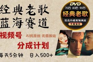 2025必看！视频号经典老歌赛道杀疯了，AI原创超简单，每天5分钟，日赚500+不是梦！