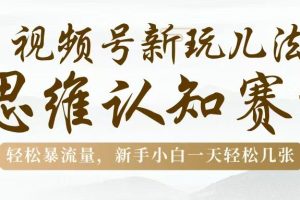 视频号新玩儿法，思维认知赛道，轻松暴流量，新手小白一天几张