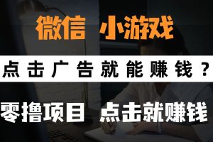 只需要看广告就能赚钱？微信小程序小游戏，0撸手机赚钱，甚至连游戏都不用玩