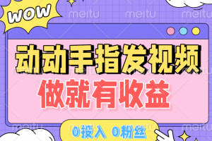 动动手指发视频,做就有收益 0投入 0粉丝 会发视频就有钱 月入过W