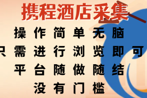 携程酒店采集,操作简单无脑,只需进行浏览即可,平台随做随结,没有门槛,赚钱竟是如此容易