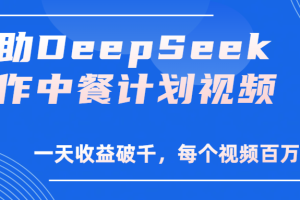 借助DeepSeek制作，中餐计划视频，一天收益破千，每个视频百万点击！