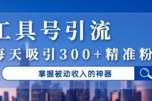 工具号引流,掌握被动收入的神器,每天吸引300+精准粉丝
