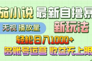 最新番茄小说自撸暴利新玩法！轻松日入1000+，无视播放量，可放大，收益无上限！
