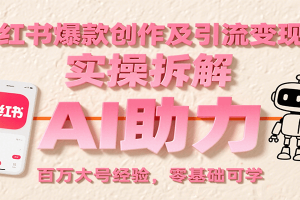 小红书爆款创作及引流变现课:实操拆解,AI助力,百万大号经验,零基础可学