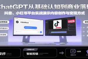 ChatGPT从基础认知到商业落地,实战演示抖音、小红书等平台的内容创作与变现