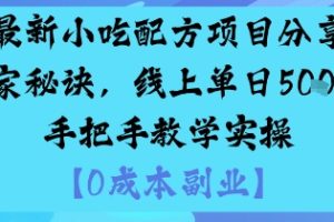 最新小吃配方项目分享独家秘诀,线上单日5张,手把手教学实操