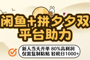 闲鱼+拼夕夕双平台助力！新人当天开单，80%高利润，仅需复制粘贴，轻松日入1000+