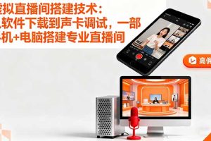 (16156期)虚拟直播间搭建技术:从软件下载到声卡调试,一部手机+电脑搭建专业直播间