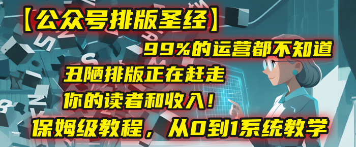 【公众号排版圣经】99%的运营都不知道,丑陋排版正在赶走你的读者和收入!保姆级教程,从0到1系统教学插图 【公众号排版圣经】99%的运营都不知道,丑陋排版正在赶走你的读者和收入!保姆级教程,从0到1系统教学插图