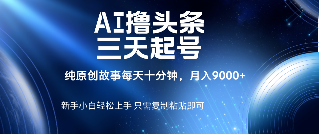 AI撸头条三天起号,纯原创情感故事,每天10分钟月入9000+插图 AI撸头条三天起号,纯原创情感故事,每天10分钟月入9000+插图