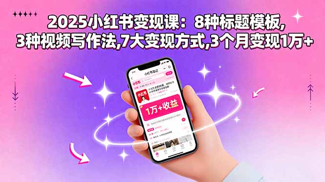 （15993期）2025小红书变现课：8种标题模板,3种视频写作法,7大变现方式,3个月变现1万+插图